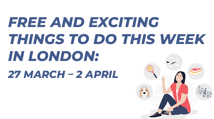 Free and Exciting Things to do This Week in London 27 March  2 April